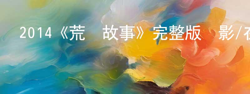 陳漢標發布2014《荒蠻故事》完整版電影/在線觀看/百度云-美劇天堂